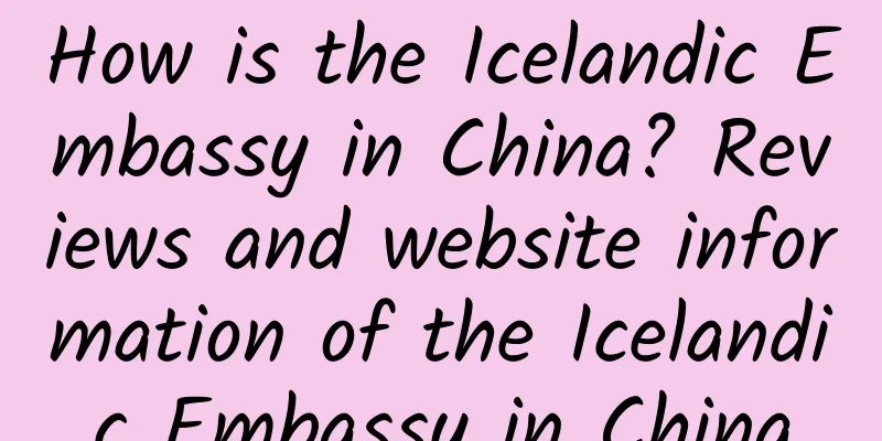 How is the Icelandic Embassy in China? Reviews and website information of the Icelandic Embassy in China