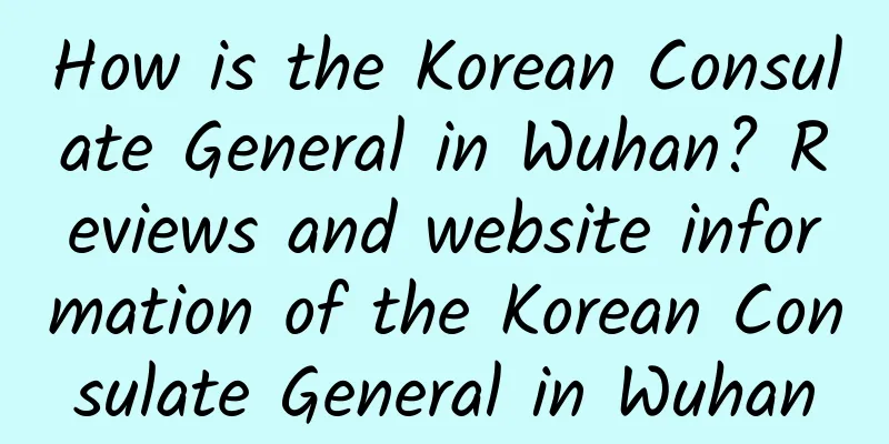 How is the Korean Consulate General in Wuhan? Reviews and website information of the Korean Consulate General in Wuhan