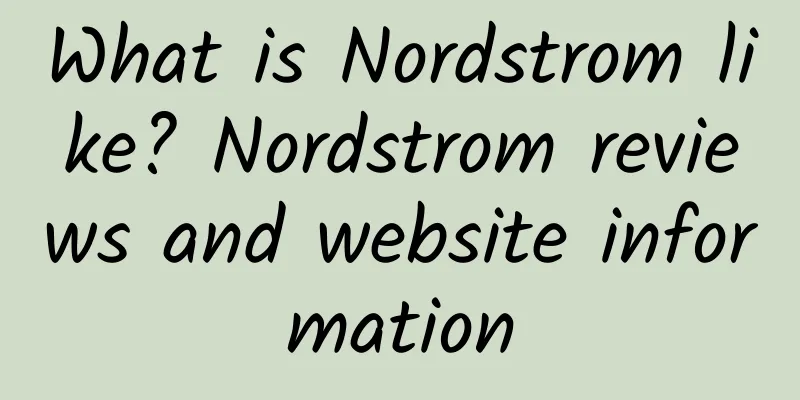 What is Nordstrom like? Nordstrom reviews and website information