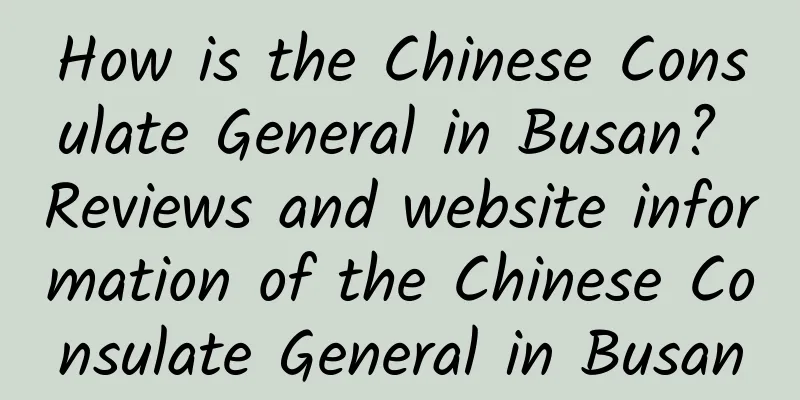 How is the Chinese Consulate General in Busan? Reviews and website information of the Chinese Consulate General in Busan