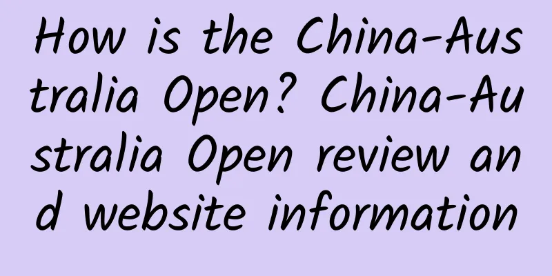 How is the China-Australia Open? China-Australia Open review and website information