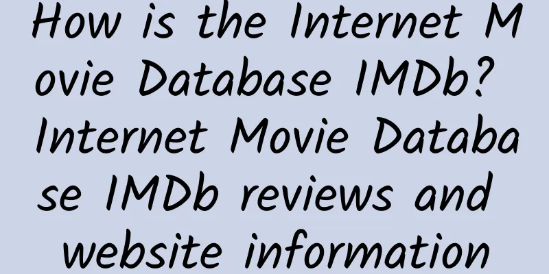 How is the Internet Movie Database IMDb? Internet Movie Database IMDb reviews and website information