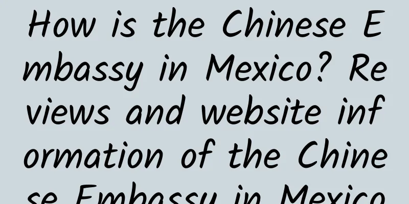 How is the Chinese Embassy in Mexico? Reviews and website information of the Chinese Embassy in Mexico