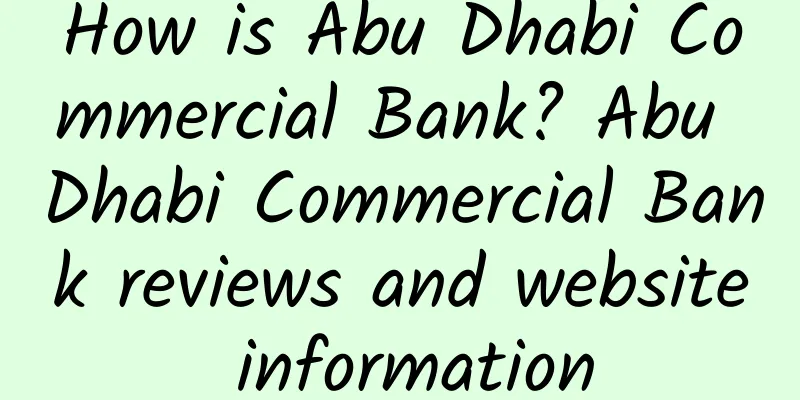 How is Abu Dhabi Commercial Bank? Abu Dhabi Commercial Bank reviews and website information