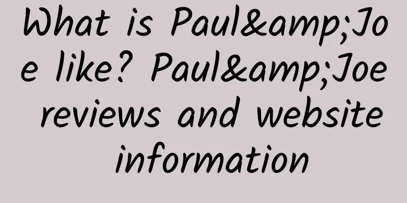 What is Paul&Joe like? Paul&Joe reviews and website information