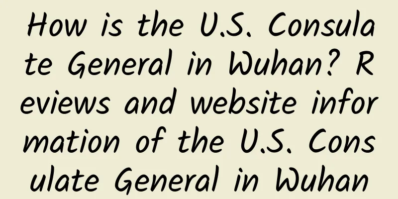 How is the U.S. Consulate General in Wuhan? Reviews and website information of the U.S. Consulate General in Wuhan