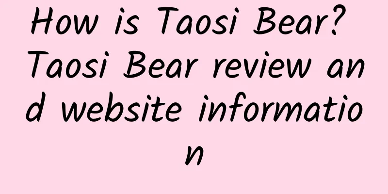 How is Taosi Bear? Taosi Bear review and website information