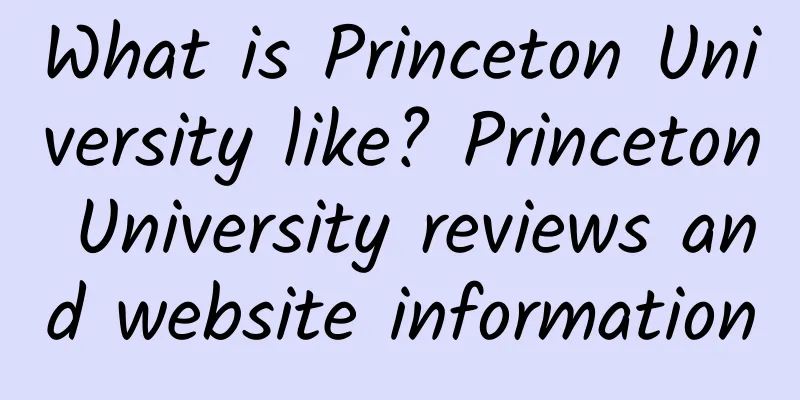 What is Princeton University like? Princeton University reviews and website information