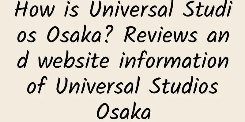 How is Universal Studios Osaka? Reviews and website information of Universal Studios Osaka