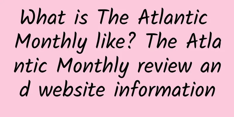 What is The Atlantic Monthly like? The Atlantic Monthly review and website information