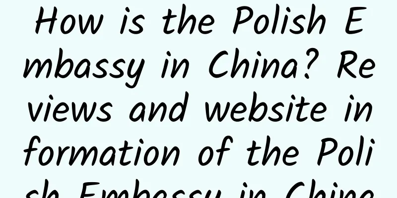 How is the Polish Embassy in China? Reviews and website information of the Polish Embassy in China