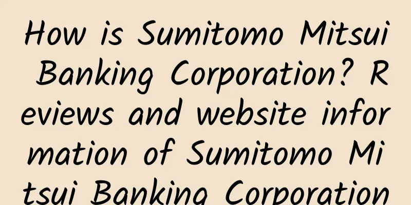 How is Sumitomo Mitsui Banking Corporation? Reviews and website information of Sumitomo Mitsui Banking Corporation