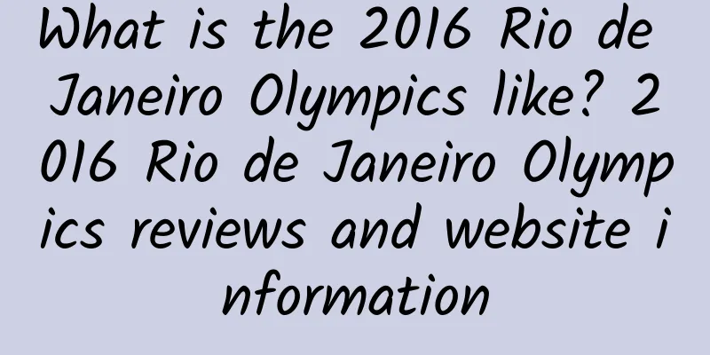 What is the 2016 Rio de Janeiro Olympics like? 2016 Rio de Janeiro Olympics reviews and website information