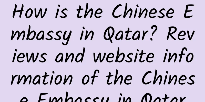 How is the Chinese Embassy in Qatar? Reviews and website information of the Chinese Embassy in Qatar