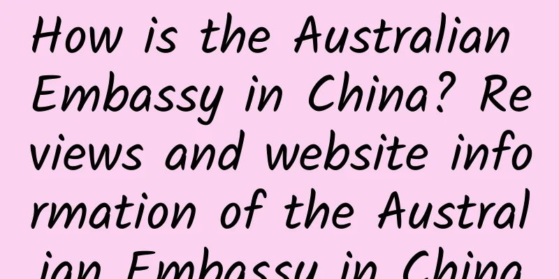 How is the Australian Embassy in China? Reviews and website information of the Australian Embassy in China
