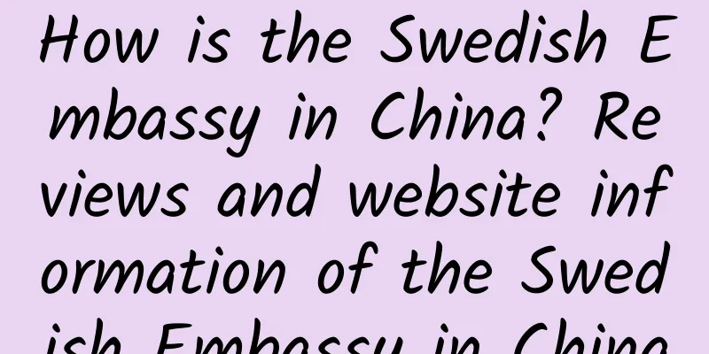 How is the Swedish Embassy in China? Reviews and website information of the Swedish Embassy in China