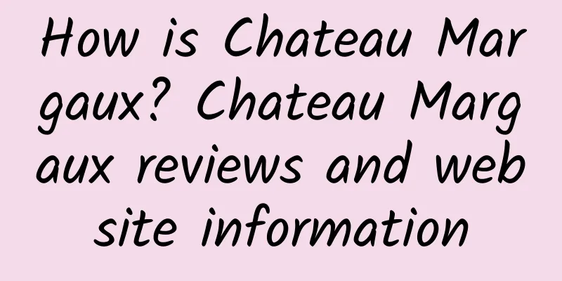 How is Chateau Margaux? Chateau Margaux reviews and website information