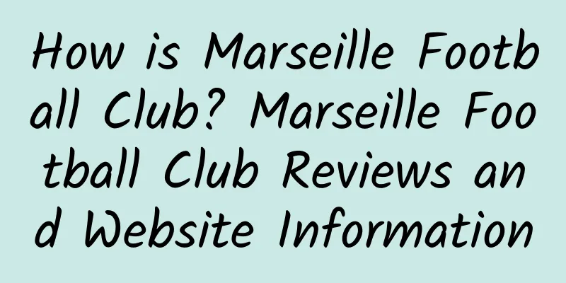 How is Marseille Football Club? Marseille Football Club Reviews and Website Information