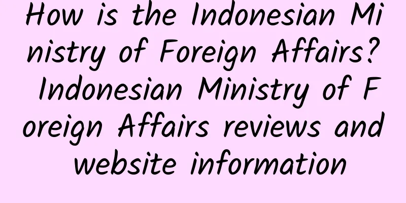 How is the Indonesian Ministry of Foreign Affairs? Indonesian Ministry of Foreign Affairs reviews and website information