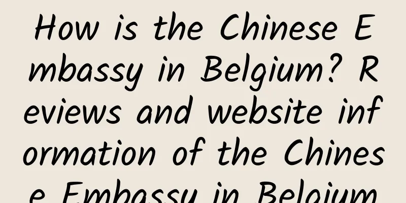 How is the Chinese Embassy in Belgium? Reviews and website information of the Chinese Embassy in Belgium
