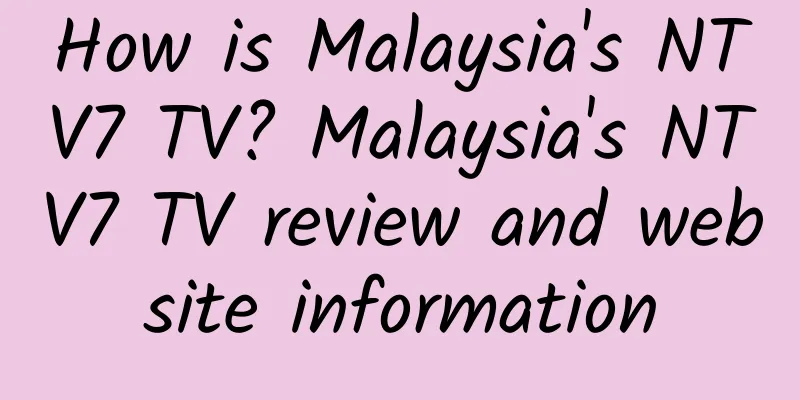How is Malaysia's NTV7 TV? Malaysia's NTV7 TV review and website information