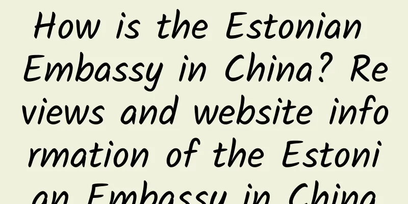 How is the Estonian Embassy in China? Reviews and website information of the Estonian Embassy in China