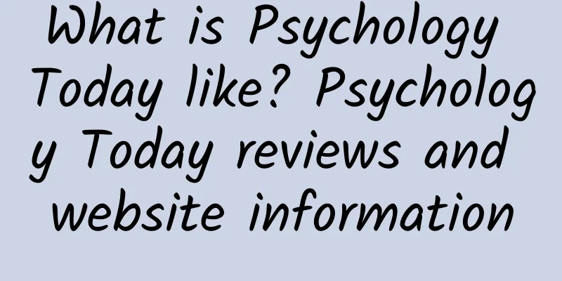 What is Psychology Today like? Psychology Today reviews and website information