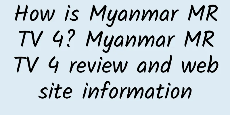 How is Myanmar MRTV 4? Myanmar MRTV 4 review and website information