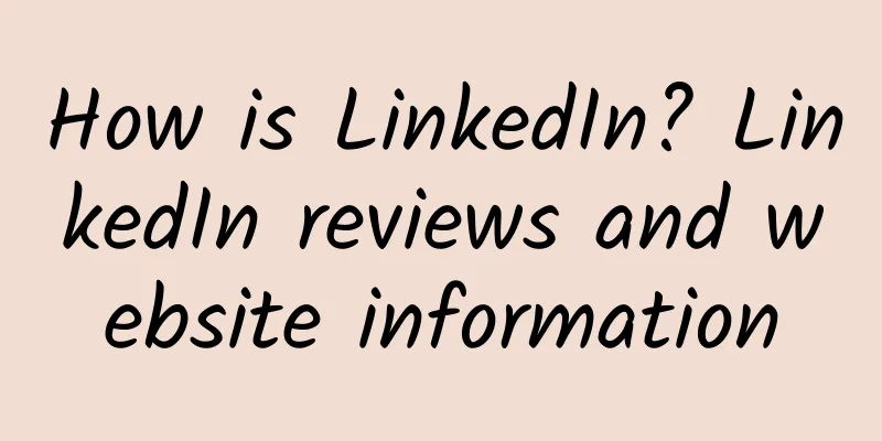 How is LinkedIn? LinkedIn reviews and website information