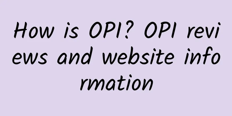 How is OPI? OPI reviews and website information
