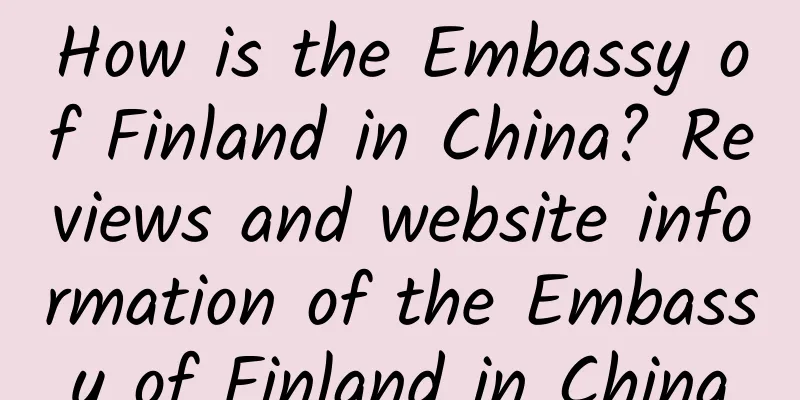 How is the Embassy of Finland in China? Reviews and website information of the Embassy of Finland in China