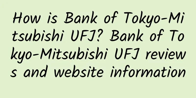How is Bank of Tokyo-Mitsubishi UFJ? Bank of Tokyo-Mitsubishi UFJ reviews and website information