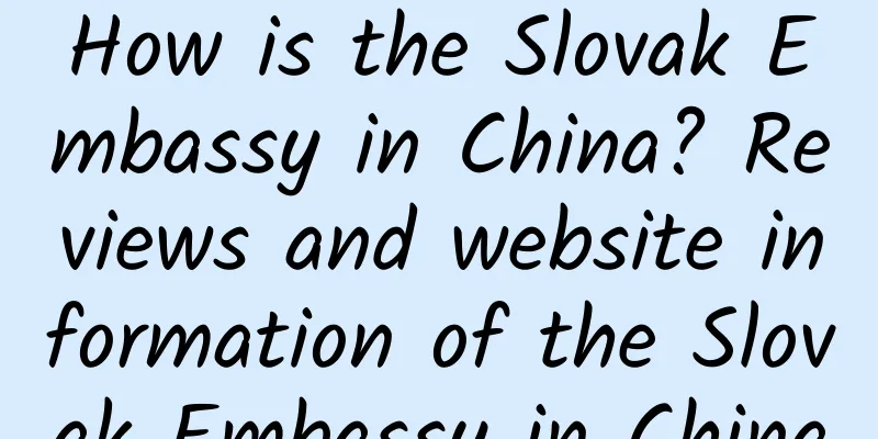 How is the Slovak Embassy in China? Reviews and website information of the Slovak Embassy in China