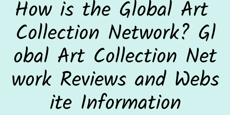 How is the Global Art Collection Network? Global Art Collection Network Reviews and Website Information