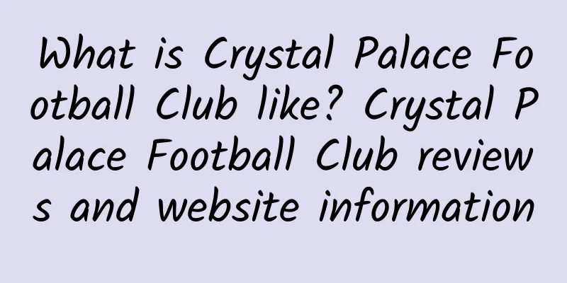 What is Crystal Palace Football Club like? Crystal Palace Football Club reviews and website information