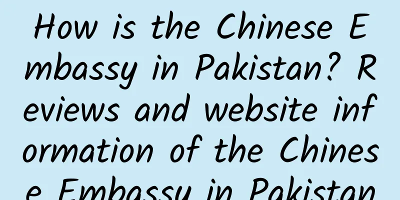 How is the Chinese Embassy in Pakistan? Reviews and website information of the Chinese Embassy in Pakistan