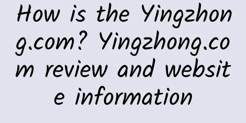 How is the Yingzhong.com? Yingzhong.com review and website information