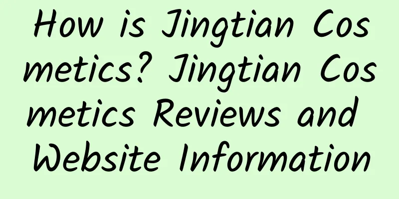 How is Jingtian Cosmetics? Jingtian Cosmetics Reviews and Website Information