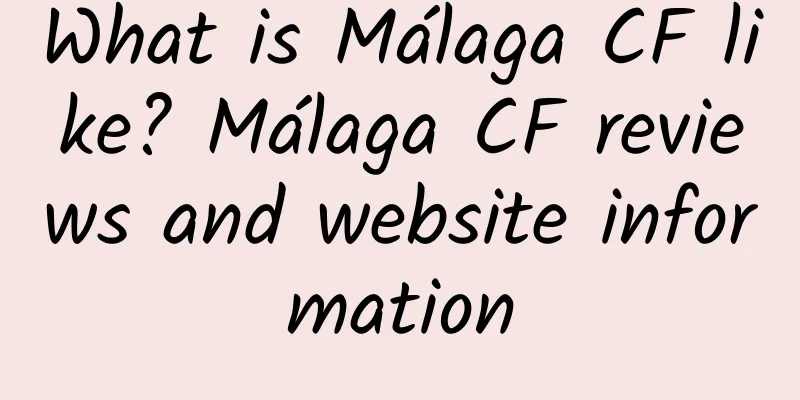 What is Málaga CF like? Málaga CF reviews and website information