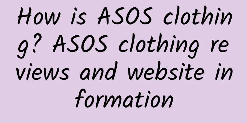 How is ASOS clothing? ASOS clothing reviews and website information