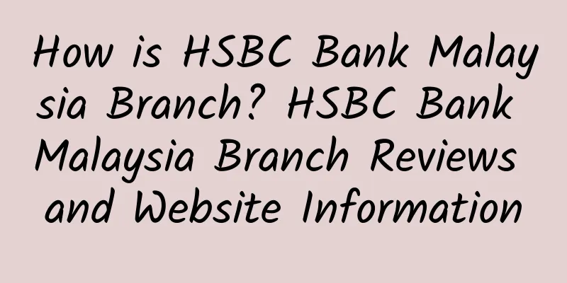 How is HSBC Bank Malaysia Branch? HSBC Bank Malaysia Branch Reviews and Website Information