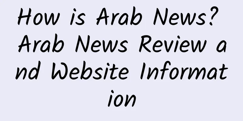 How is Arab News? Arab News Review and Website Information