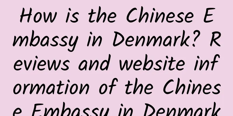 How is the Chinese Embassy in Denmark? Reviews and website information of the Chinese Embassy in Denmark
