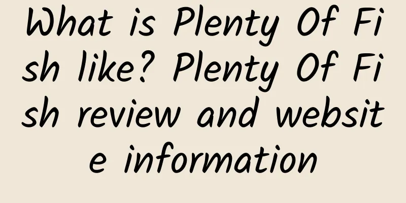 What is Plenty Of Fish like? Plenty Of Fish review and website information
