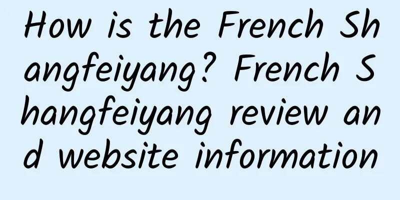 How is the French Shangfeiyang? French Shangfeiyang review and website information