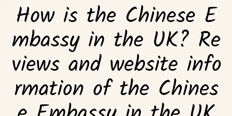How is the Chinese Embassy in the UK? Reviews and website information of the Chinese Embassy in the UK