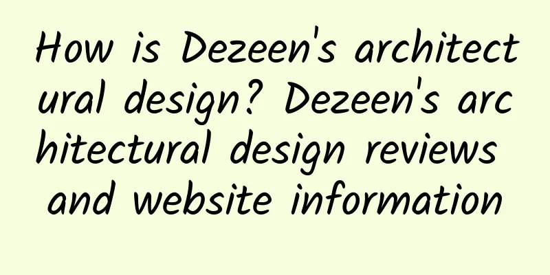 How is Dezeen's architectural design? Dezeen's architectural design reviews and website information