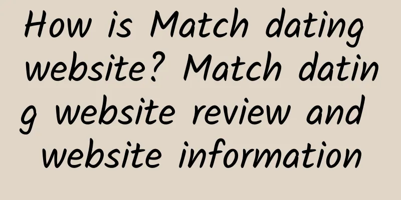 How is Match dating website? Match dating website review and website information