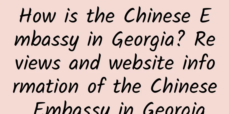 How is the Chinese Embassy in Georgia? Reviews and website information of the Chinese Embassy in Georgia