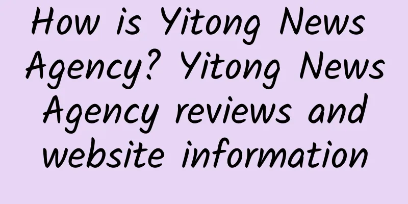 How is Yitong News Agency? Yitong News Agency reviews and website information